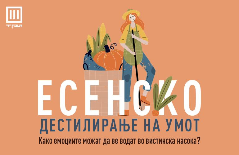 ЕСЕНСКО ДЕСТИЛИРАЊЕ НА УМОТ: КАКО ЕМОЦИИТЕ МОЖАТ ДА ВЕ ВОДАТ ВО ВИСТИНСКА НАСОКА?