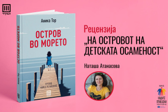 НА ОСТРОВОТ НА ДЕТСКАТА ОСАМЕНОСТ – РЕЦЕНЗИЈА ОД НАТАША АТАНАСОВА