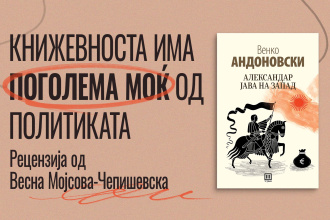 КНИЖЕВНОСТА ИМА ПОГОЛЕМА МОЌ ОД ПОЛИТИКАТА – РЕЦЕНЗИЈА ЗА „АЛЕКСАНДАР ЈАВА НА ЗАПАД“